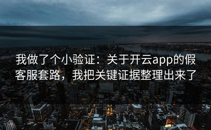 我做了个小验证:关于开云app的假客服套路,我把关键证据整理出来了 我做了个小验证:关于开云app的假客服套路,我把关键证据整理出来了
